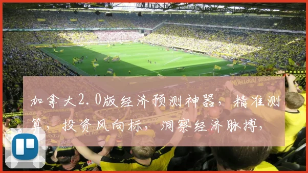 加拿大2.0版经济预测神器，精准测算，投资风向标，洞察经济脉搏，把握发展机遇，双数据，两维度。